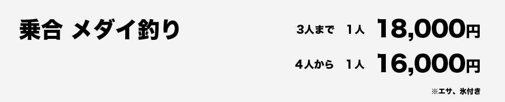 乗合　メダイ釣り　３人まで１人18,000円、４人から１人16,000円　※エサ、氷付き