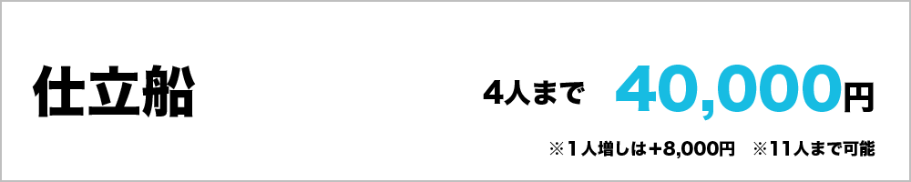 仕立船　4人まで40,000円　1人増しは＋8,000円　11人まで可能