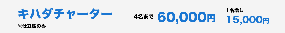 キハダチャーター　仕立船のみ　4名まで60000円　1名増し15000円